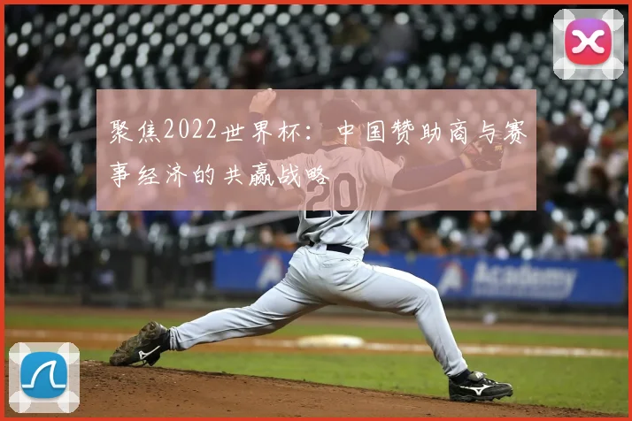 聚焦2022世界杯:中国赞助商与赛事经济的共赢战略