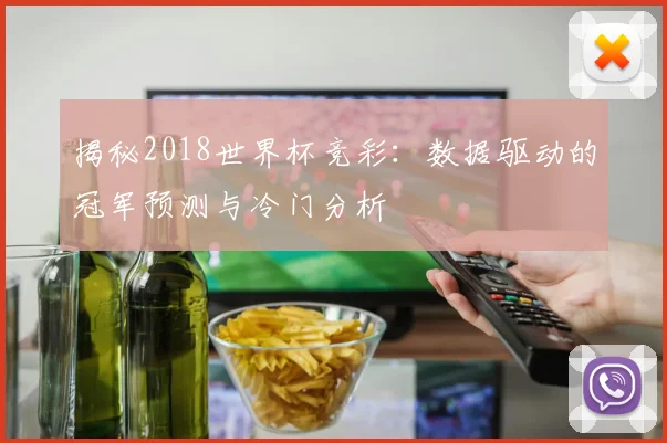 揭秘2018世界杯竞彩：数据驱动的冠军预测与冷门分析