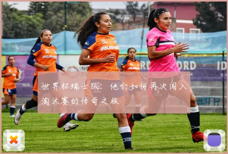 世界杯瑞士队:他们如何再次闯入淘汰赛的传奇之旅