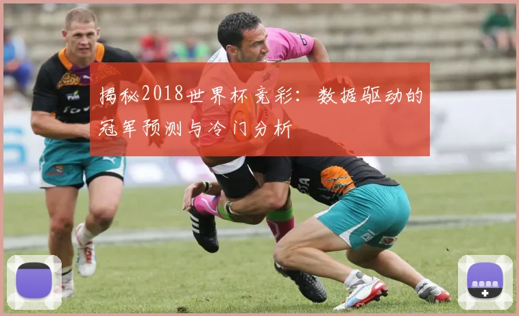 揭秘2018世界杯竞彩：数据驱动的冠军预测与冷门分析