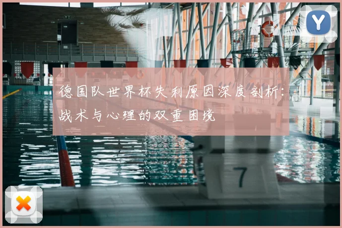 德国队世界杯失利原因深度剖析：战术与心理的双重困境