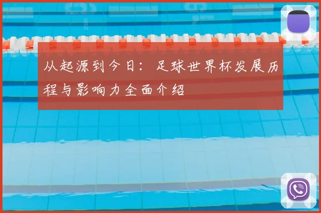 从起源到今日：足球世界杯发展历程与影响力全面介绍